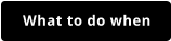 What to do when